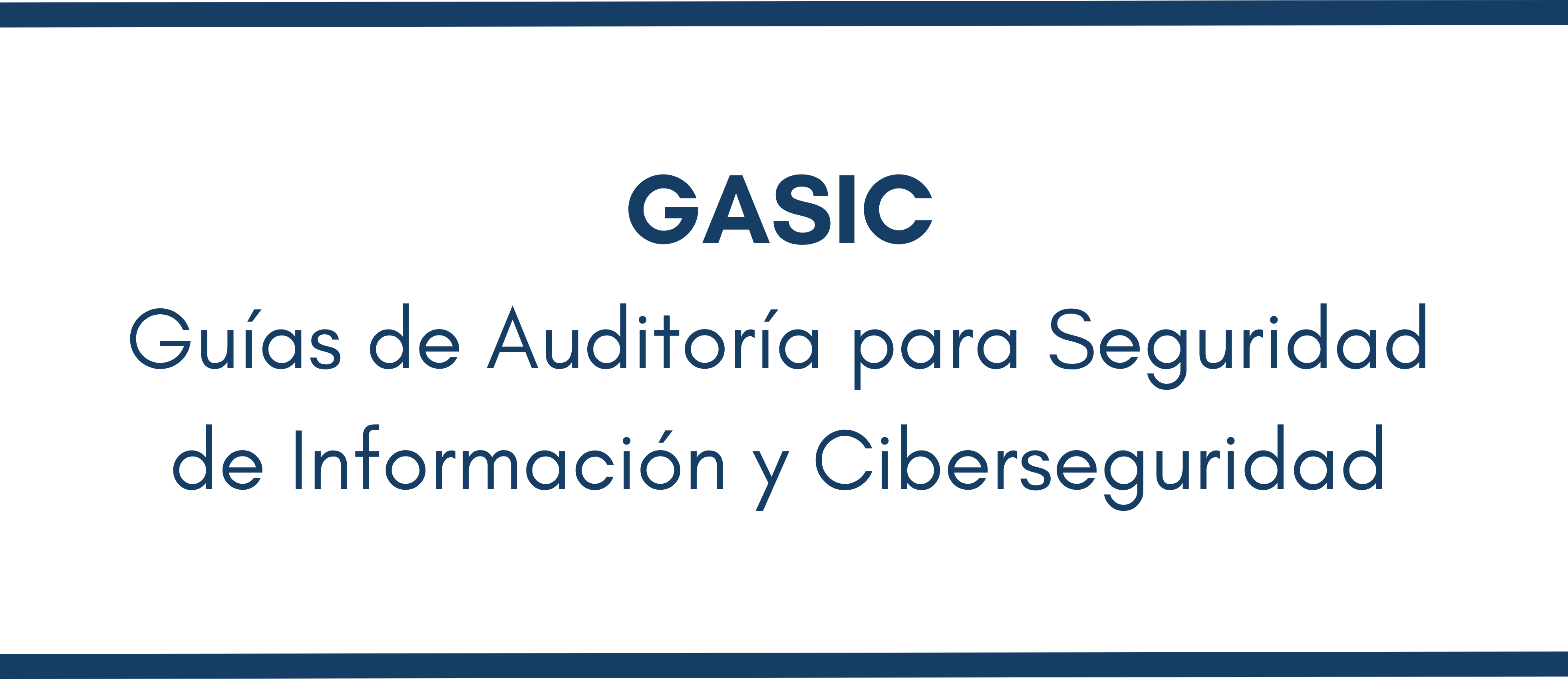 GASIC Guías de Auditoría para Seguridad Información y Ciberseguridad